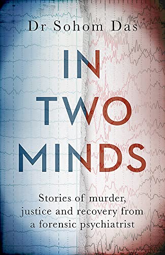 In Two Minds Stories Of Murder Justice And Recovery From A Forensic Psychiatrist Das