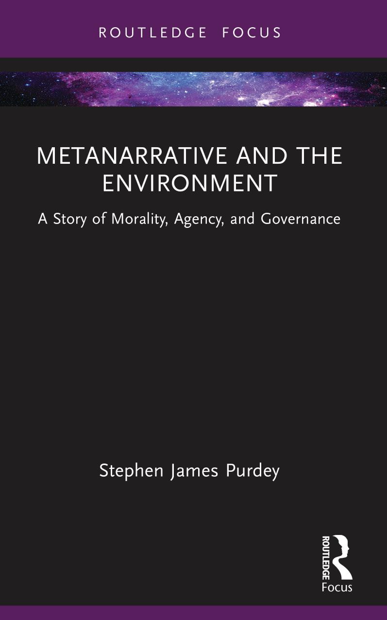 Metanarrative And The Environment A Story Of Morality Agency And Governance Stephen James Purdey