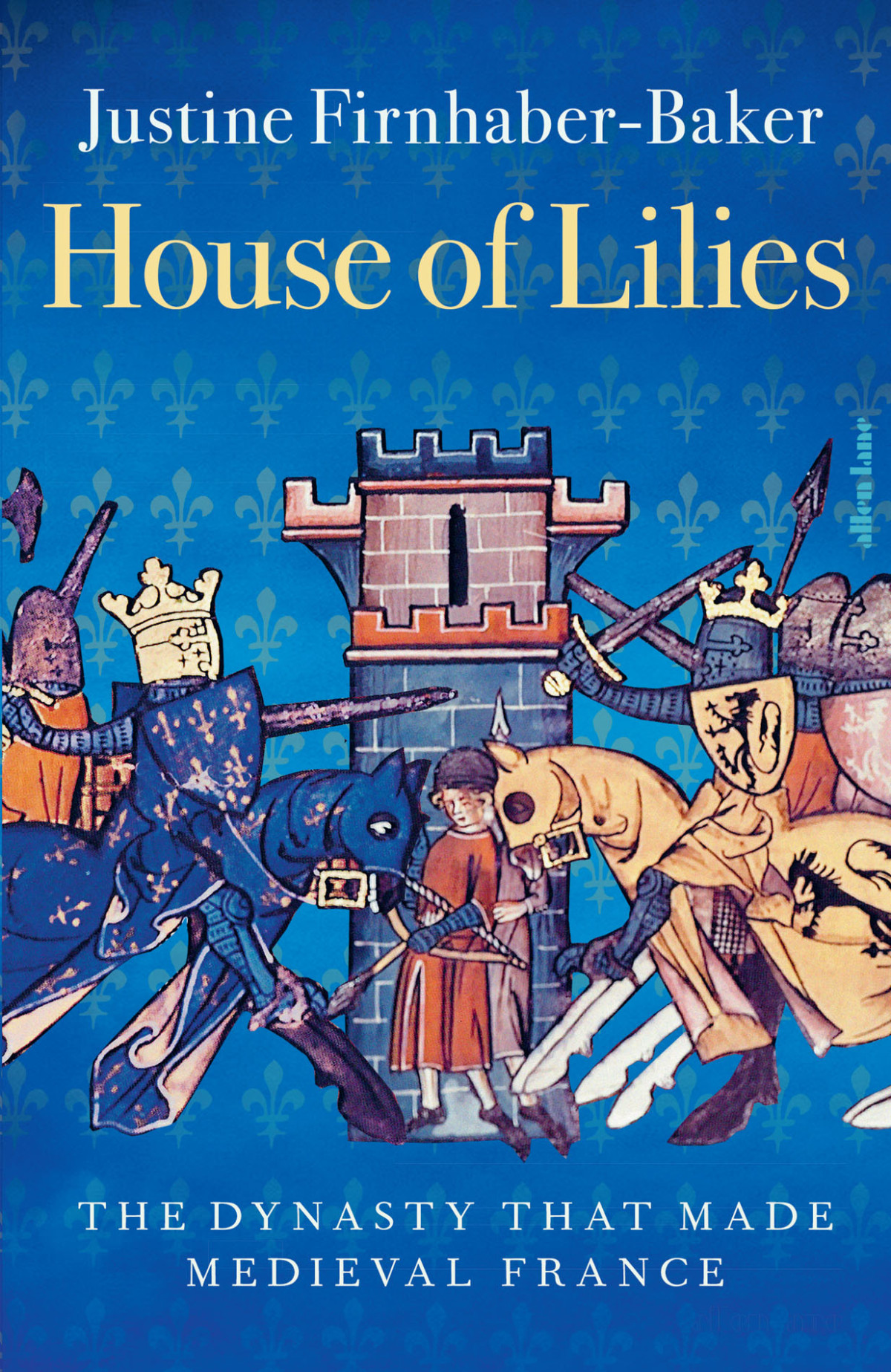 House Of Lilies The Dynasty That Made Medieval France Justine Firnhaberbaker
