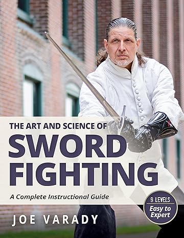 The Art And Science Of Sword Fighting A Complete Instructional 1st Edition Joe Varady