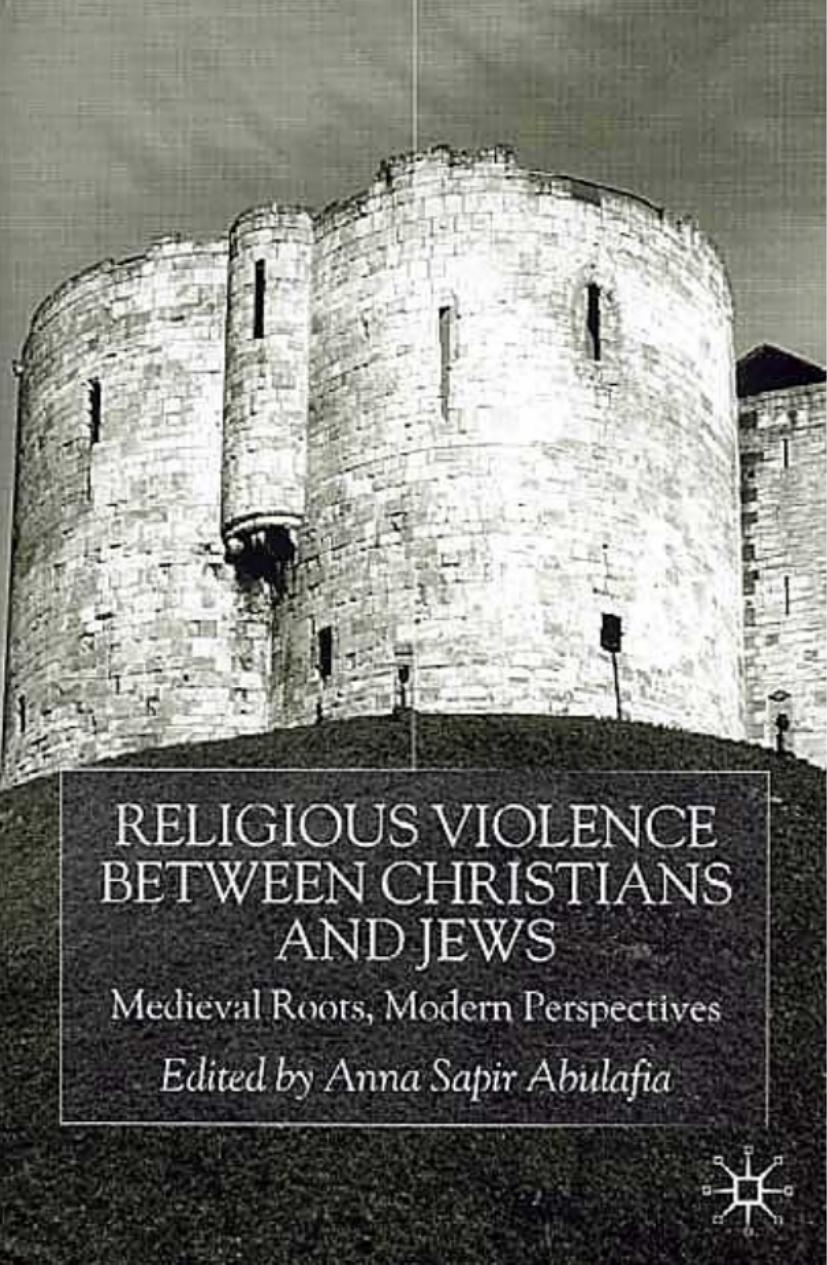 Religious Violence Between Christians And Jews Medieval Roots Modern Perspectives Anna Sapir Abulafia Editor