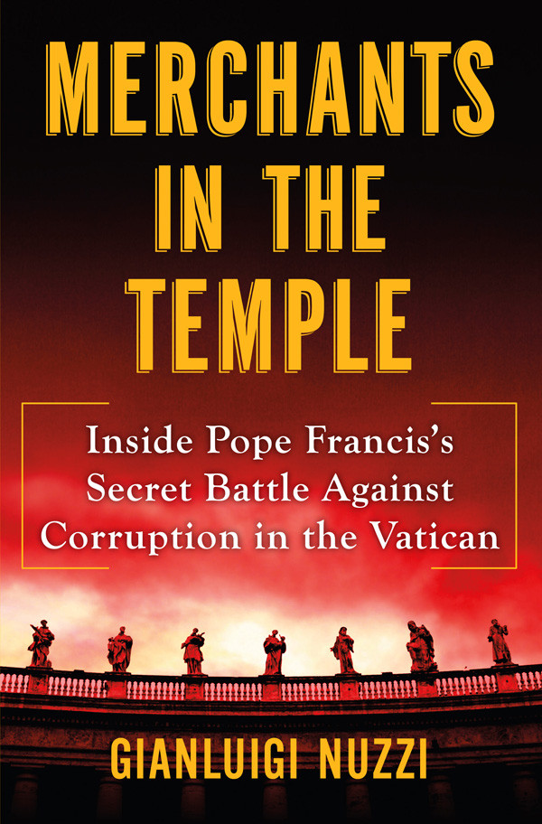 Merchants In The Temple Inside Pope Franciss Secret Battle Against Corruption In The Vatican Gianluigi Nuzzi