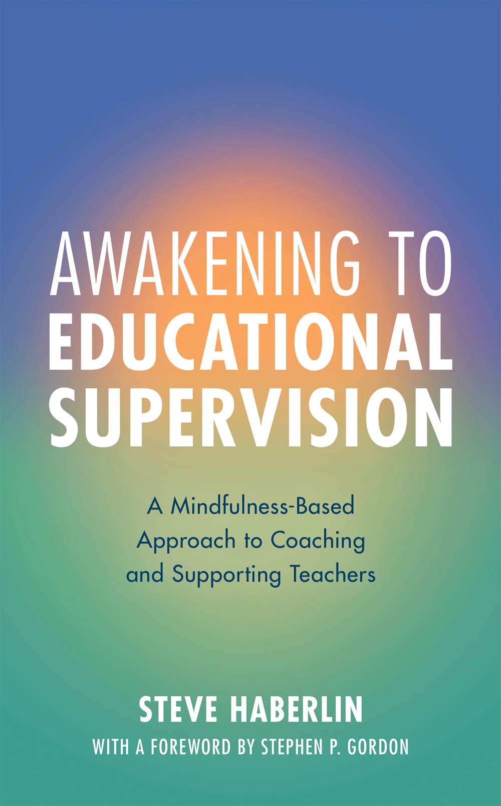 Awakening To Educational Supervision A Mindfulnessbased Approach To Coaching And Supporting Teachers Steve Haberlin