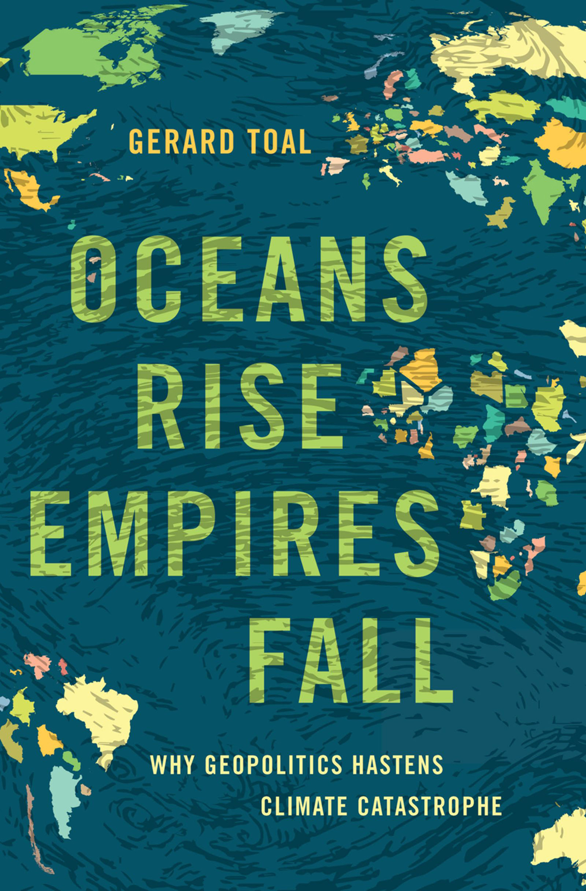 Oceans Rise Empires Fall Why Geopolitics Hastens Climate Catastrophe Gerard Toal