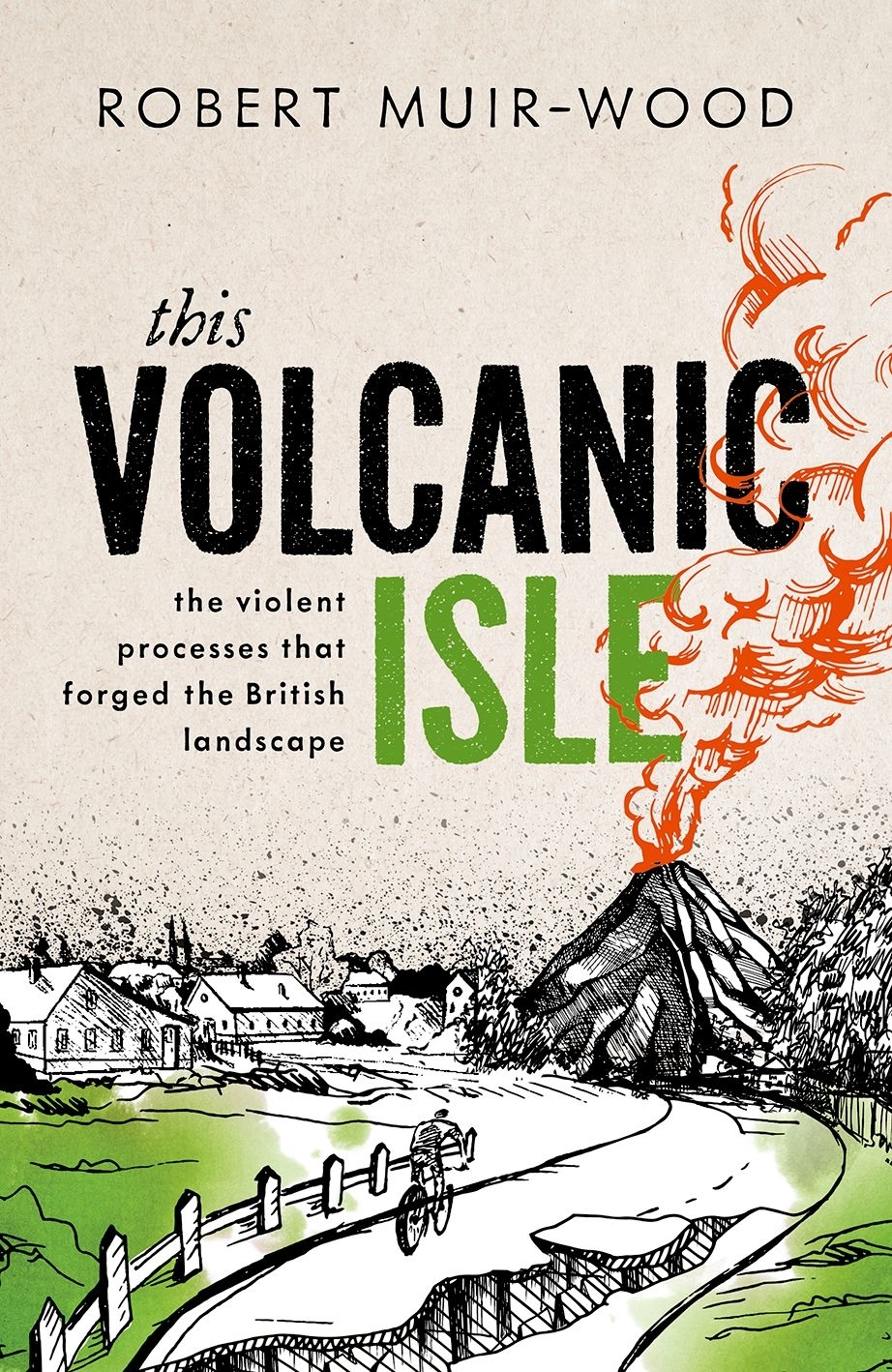 This Volcanic Isle The Violent Processes That Forged The British Landscape Robert Muirwood