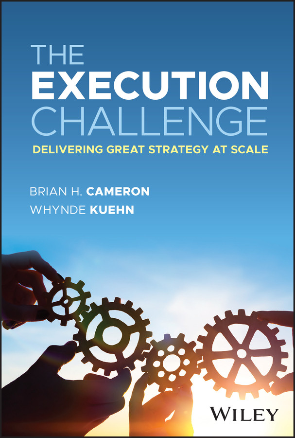 The Execution Challenge Delivering Great Strategy At Scale Brian H Cameron Whynde Kuehn