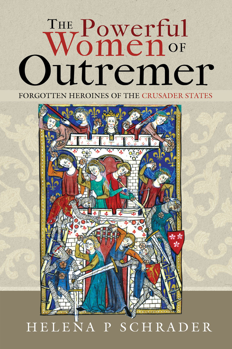 The Powerful Women Of Outremer Helena P Schrader
