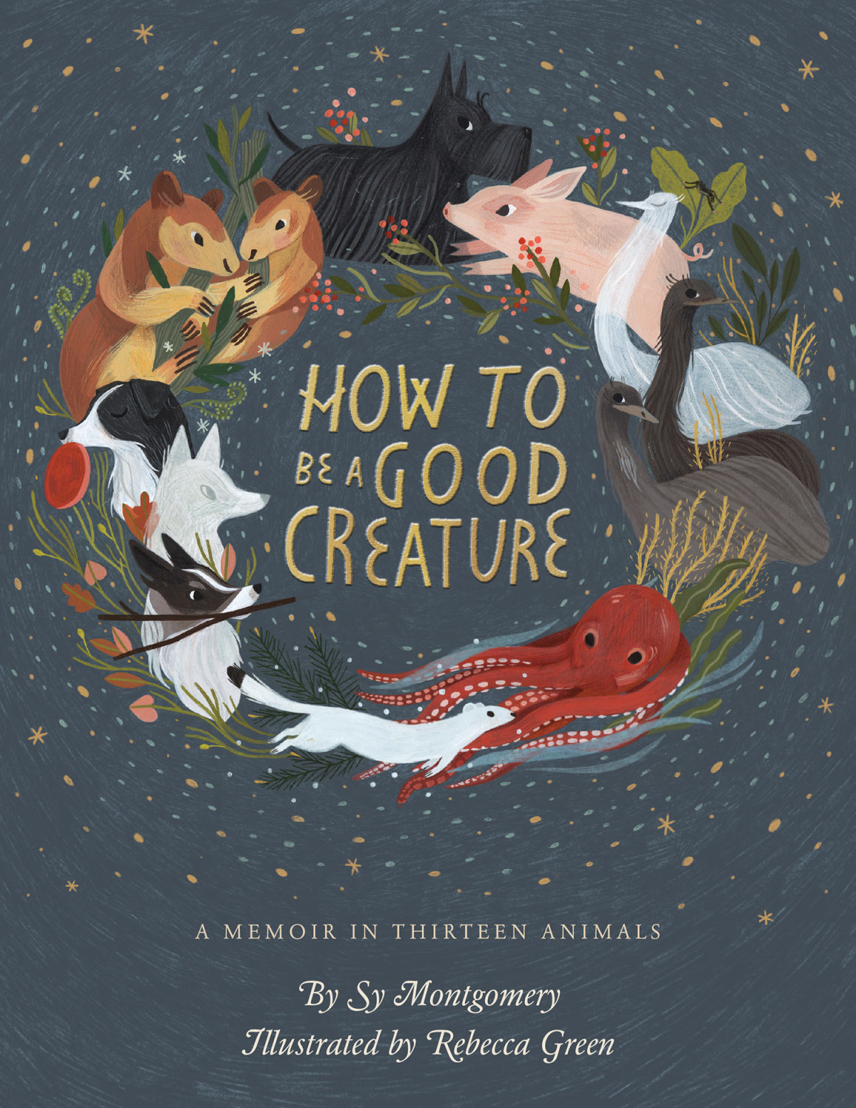 How To Be A Good Creature A Memoir In Thirteen Animals 1st Sy Montgomery
