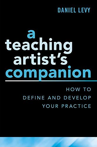 A Teaching Artists Companion How To Define And Develop Your Practice Illustrated Daniel Levy