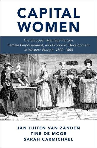 Capital Women The European Marriage Pattern Female Empowerment And Economic Development In Western Europe 13001800 Illustrated Jan Luiten Van Zanden