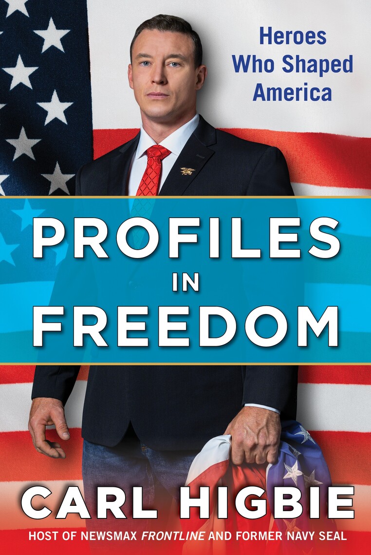 Profiles In Freedom Heroes Who Shaped America Carl Higbie