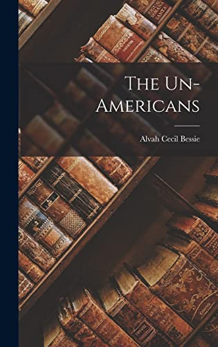 The Unamericans Alvah Cecil Bessie