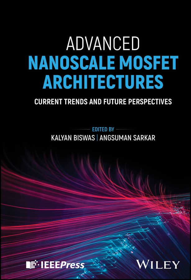 Advanced Nanoscale Mosfet Architectures Current Trends And Future Perspectives Biswas