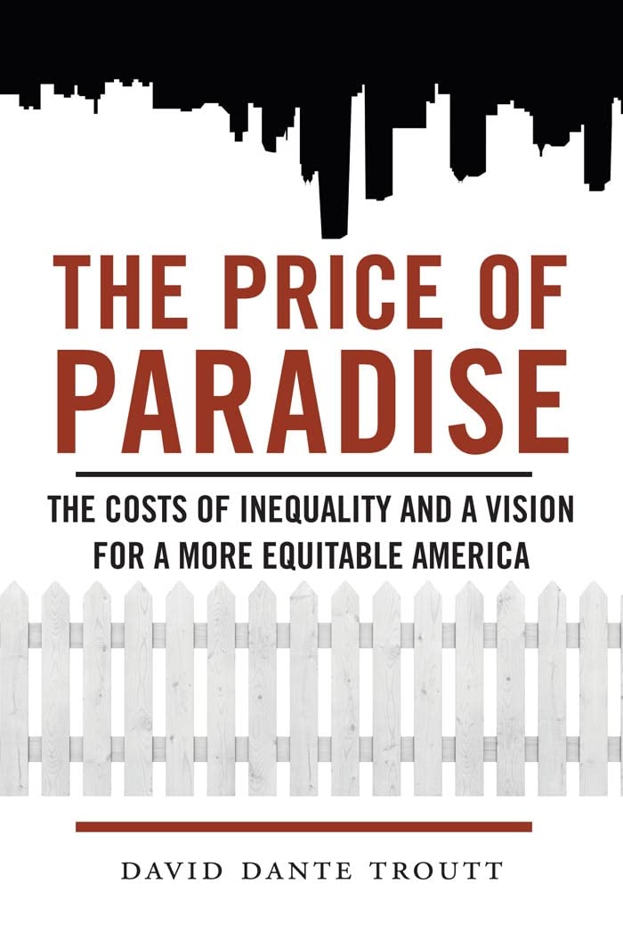 The Price Of Paradise The Costs Of Inequality And A Vision For A More Equitable America David Dante Troutt