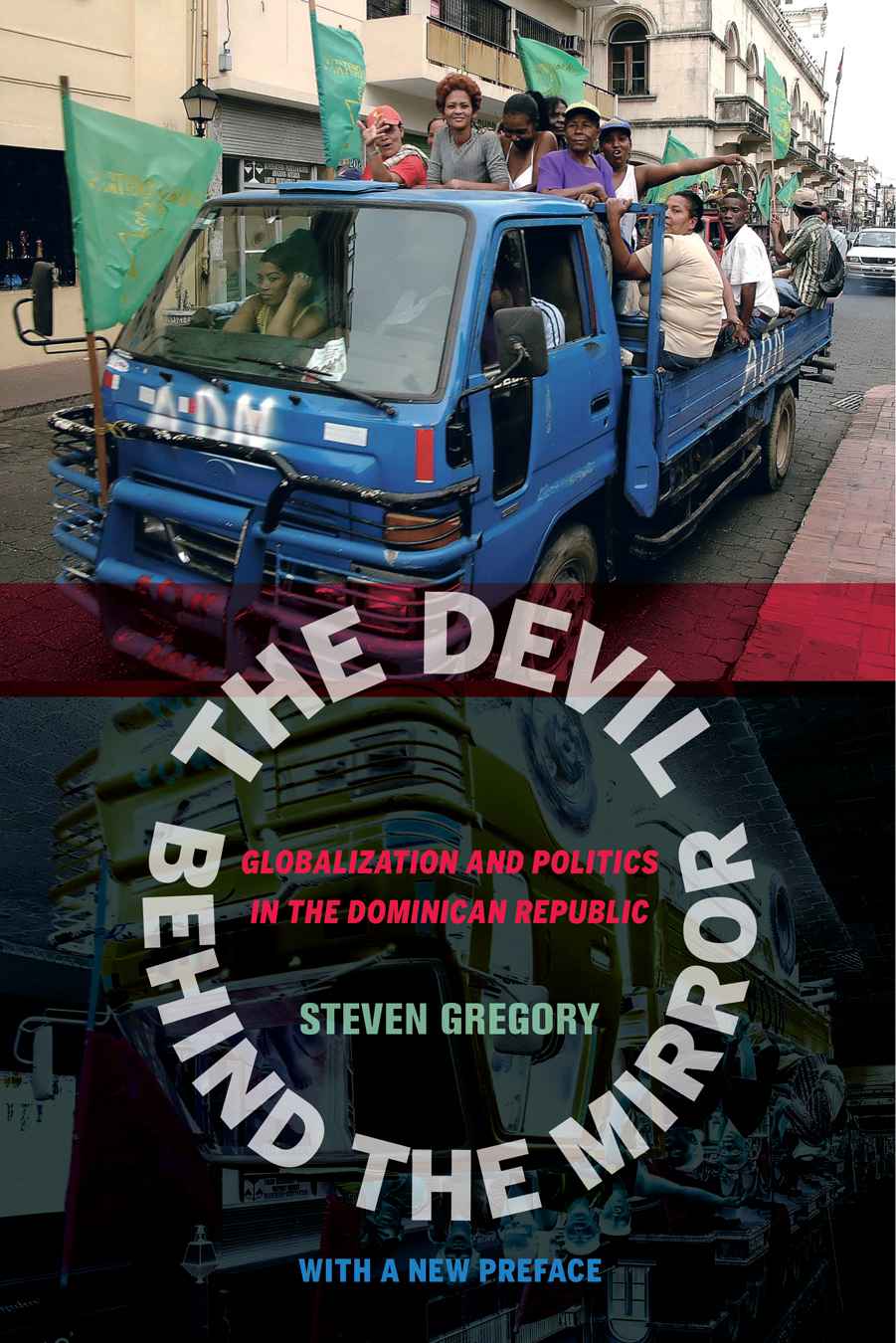 The Devil Behind The Mirror Globalization And Politics In The Dominican Republic Steven Gregory