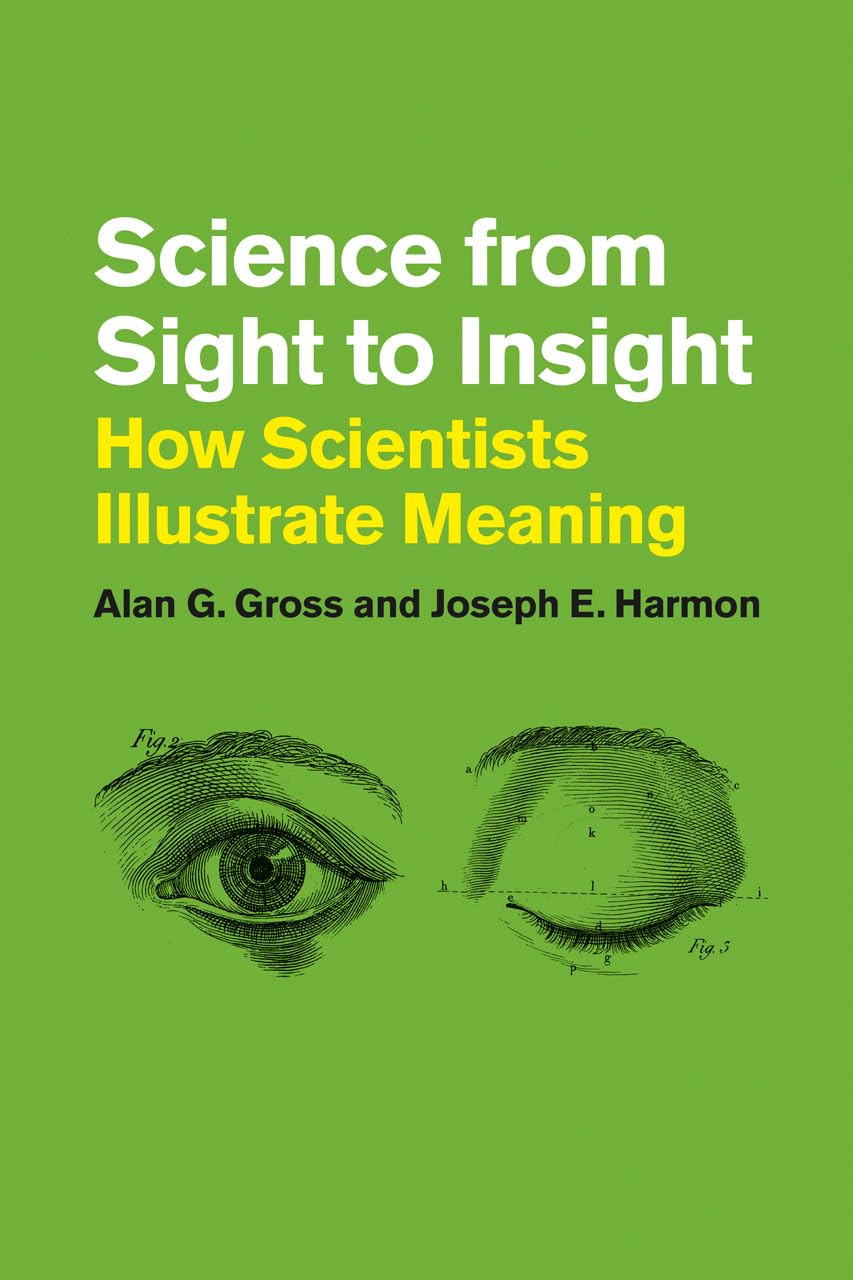 Science From Sight To Insight How Scientists Illustrate Meaning Illustrated Alan G Gross