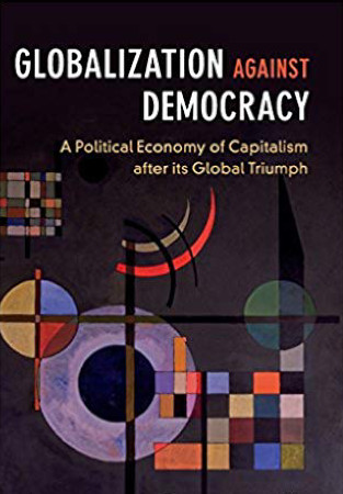 Globalization Against Democracy A Political Economy Of Capitalism After Its Global Triumph Guoguang Wu