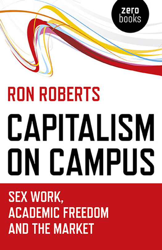 Capitalism On Campus Sex Work Academic Freedom And The Market Ron Roberts