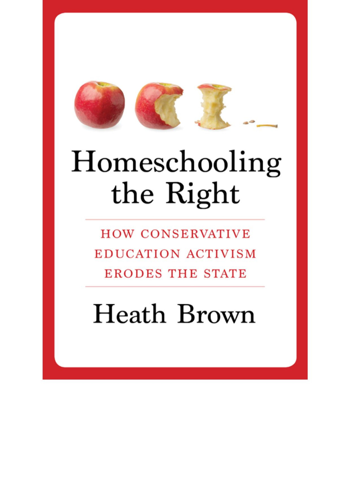 Homeschooling The Right How Conservative Education Activism Erodes The State Heath Brown