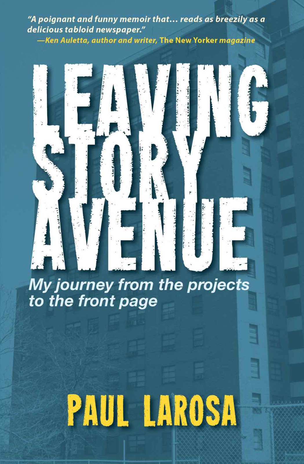 Leaving Story Avenue My Journey From The Projects To The Front Page 1st Paul Larosa