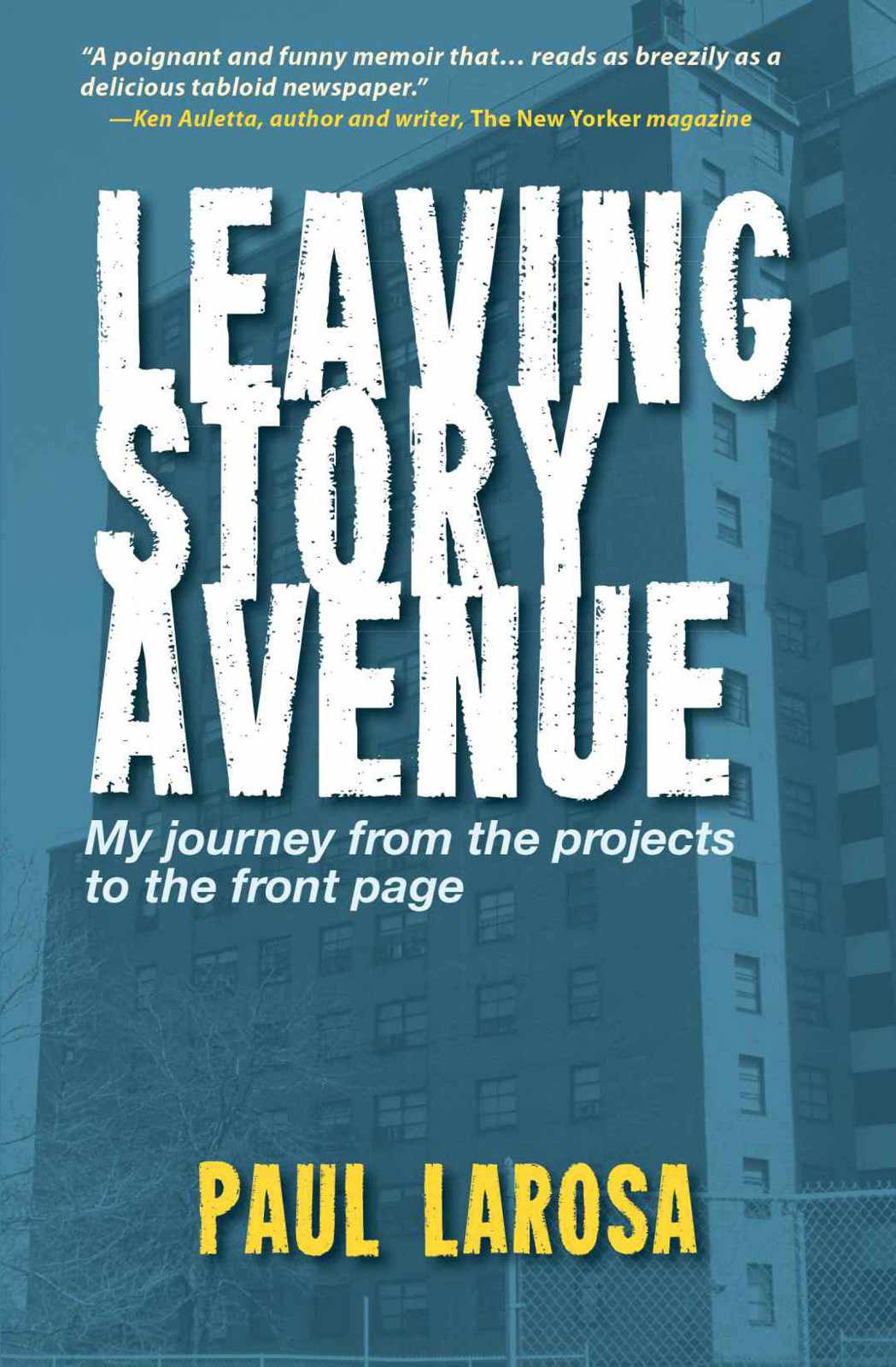 Leaving Story Avenue My Journey From The Projects To The Front Page Paul Larosa