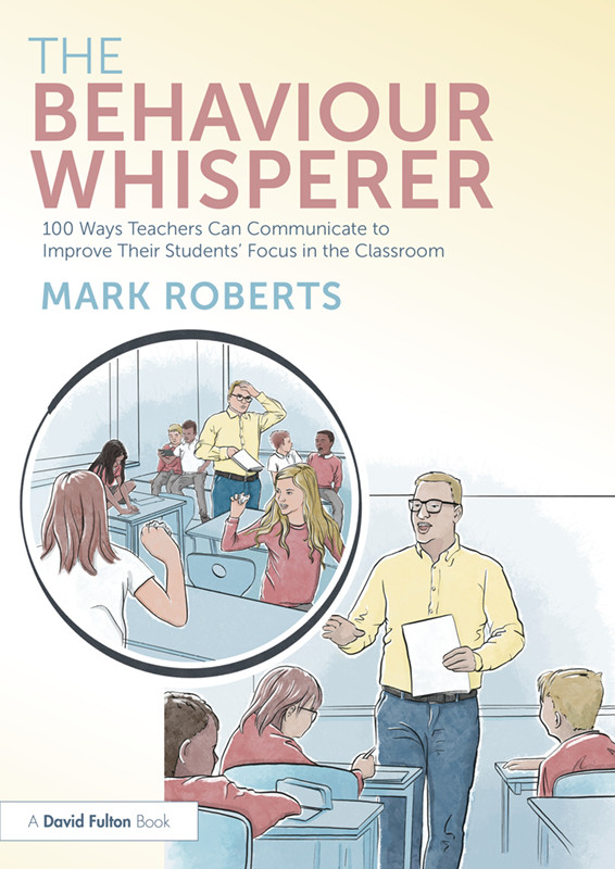 The Behaviour Whisperer 100 Ways Teachers Can Communicate To Improve Their Students Focus In The Classroom Mark Roberts