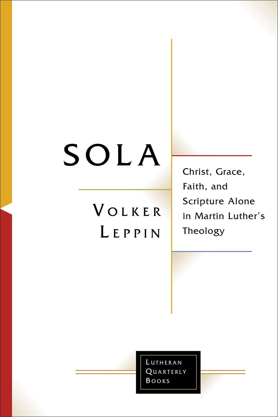 Sola Christ Grace Faith And Scripture Alone In Martin Luthers Theology Volker Leppin