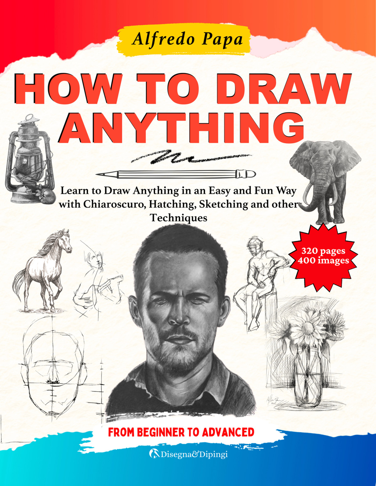 How To Draw Learn To Draw Anything In An Easy And Fun Way With Chiaroscuro Hatching Sketching And Other Techniques From Beginner To Advanced Alfredo Papa