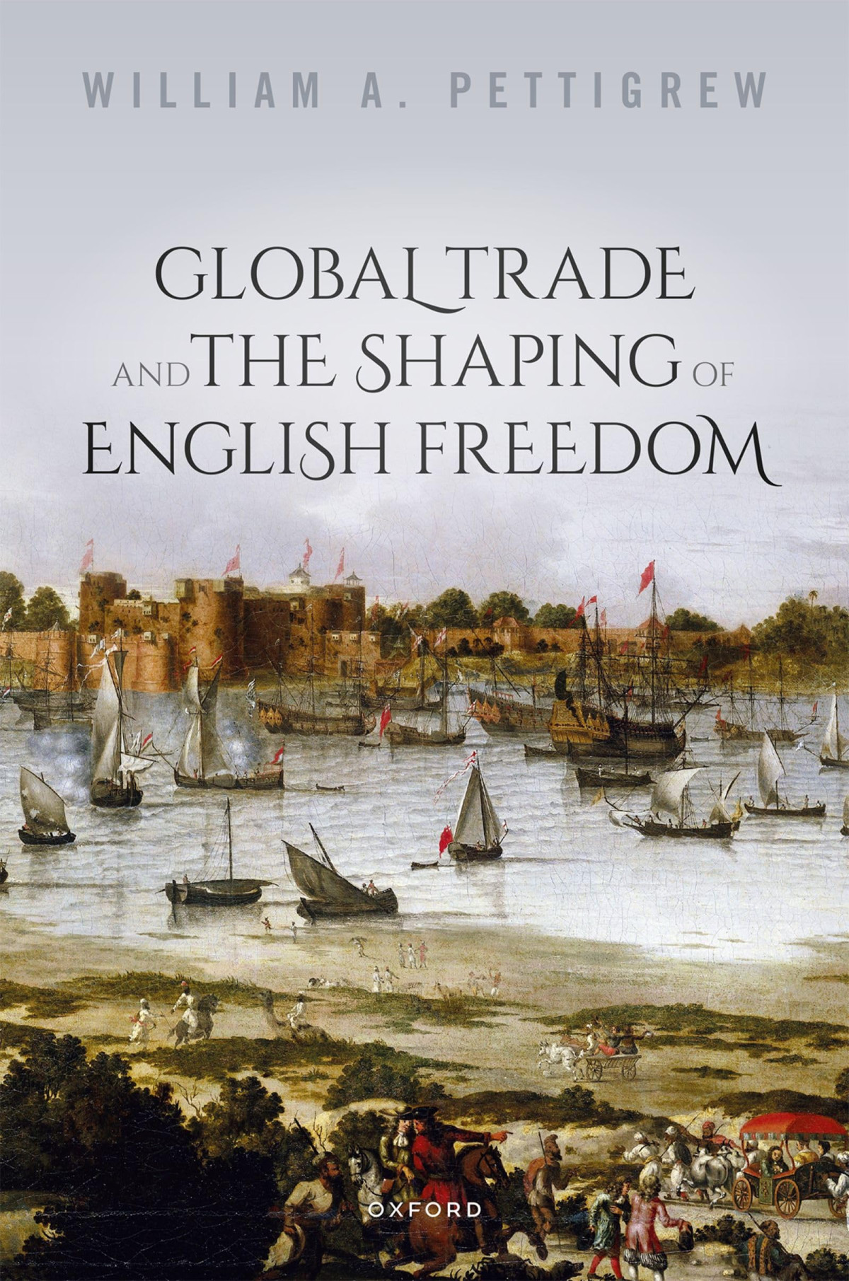 Global Trade And The Shaping Of English Freedom William A Pettigrew