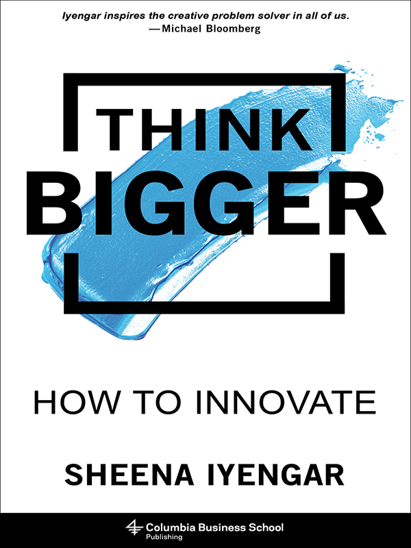 Think Bigger How To Innovate Sheena Iyengar