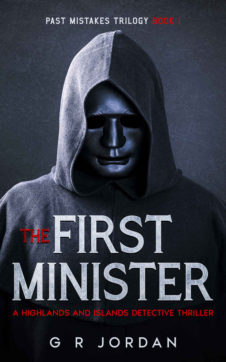 The First Minister Past Mistakes Trilogy 1 A Highlands And Islands Detective Thriller Highlands Islands Detective Book 26 G R Jordan