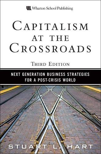 Capitalism At The Crossroads Next Generation Business Strategies For A Postcrisis World Stuart L Hart