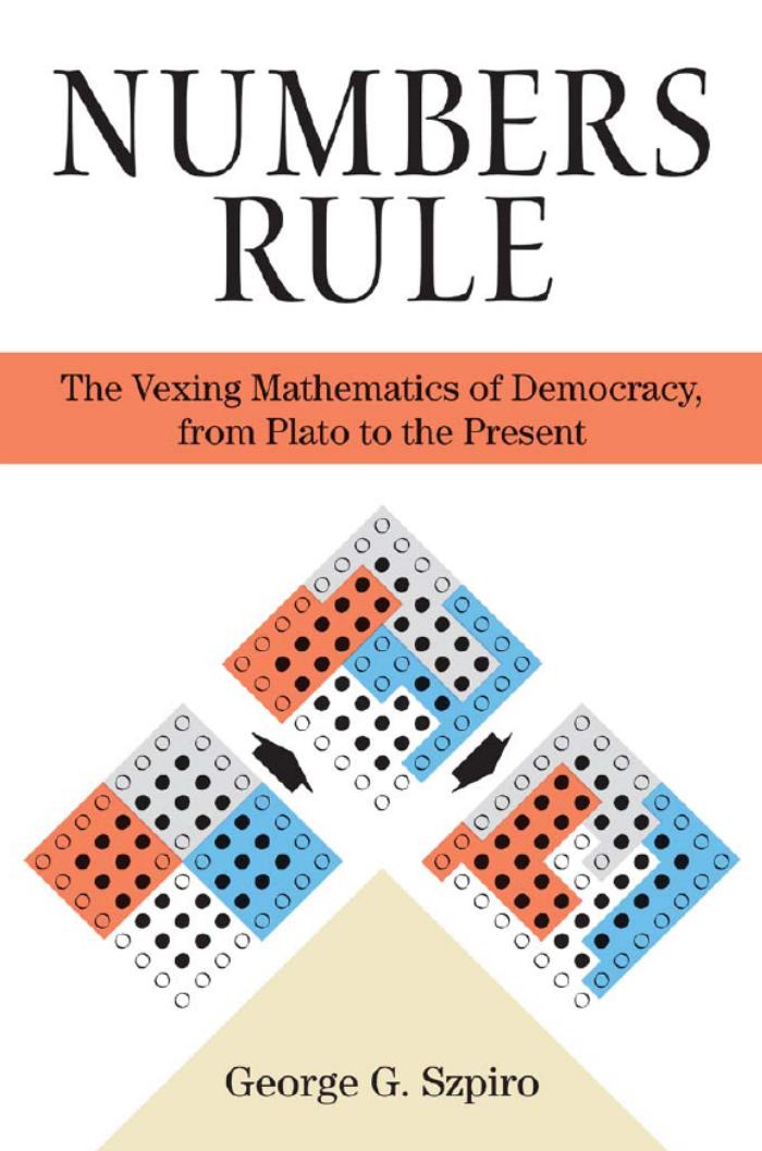 Numbers Rule The Vexing Mathematics Of Democracy From Plato To The Present George G Szpiro