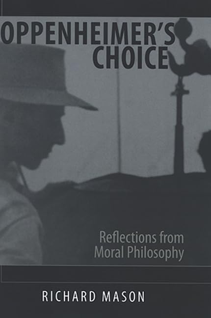 Oppenheimers Choice Reflections From Moral Philosophy Annotated Edition Richard Mason