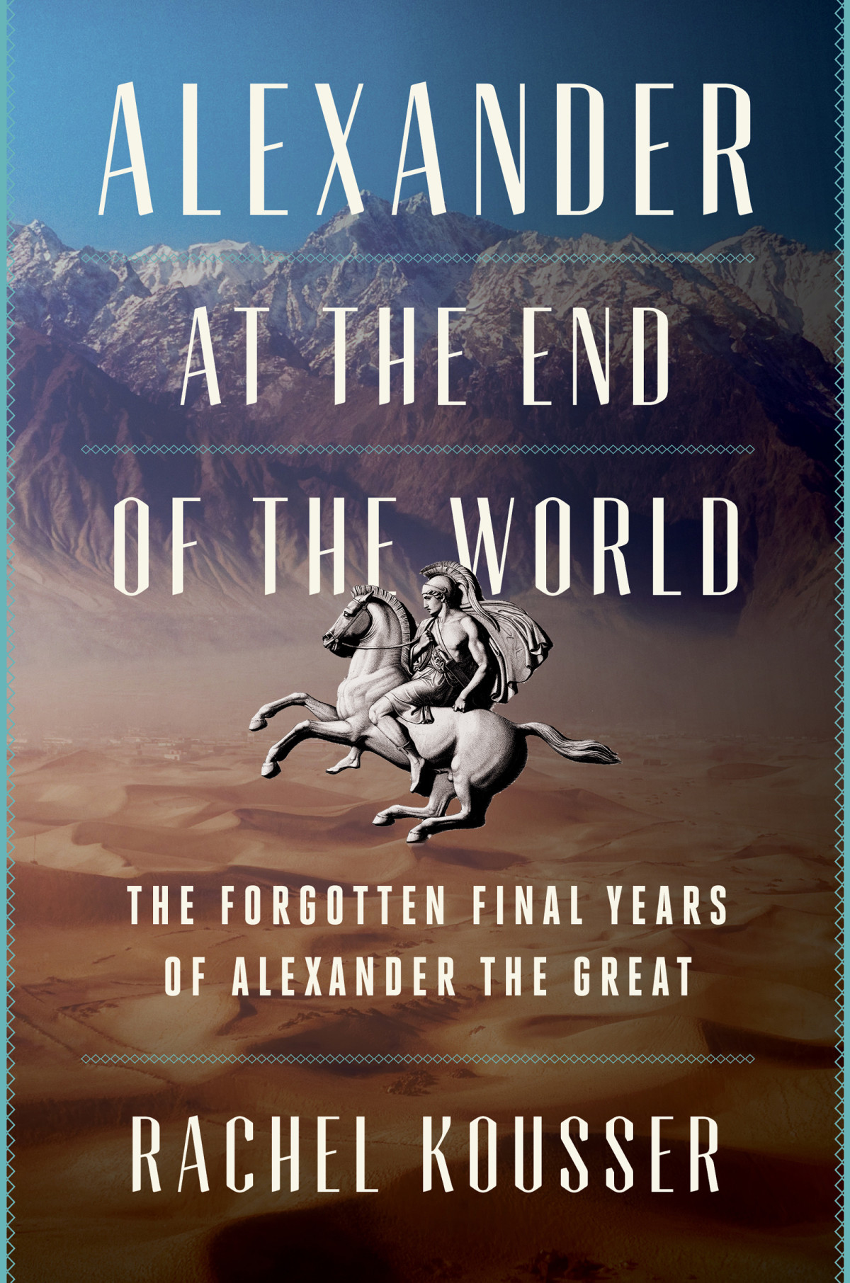 Alexander At The End Of The World The Forgotten Final Years Of Alexander The Great Rachel Kousser