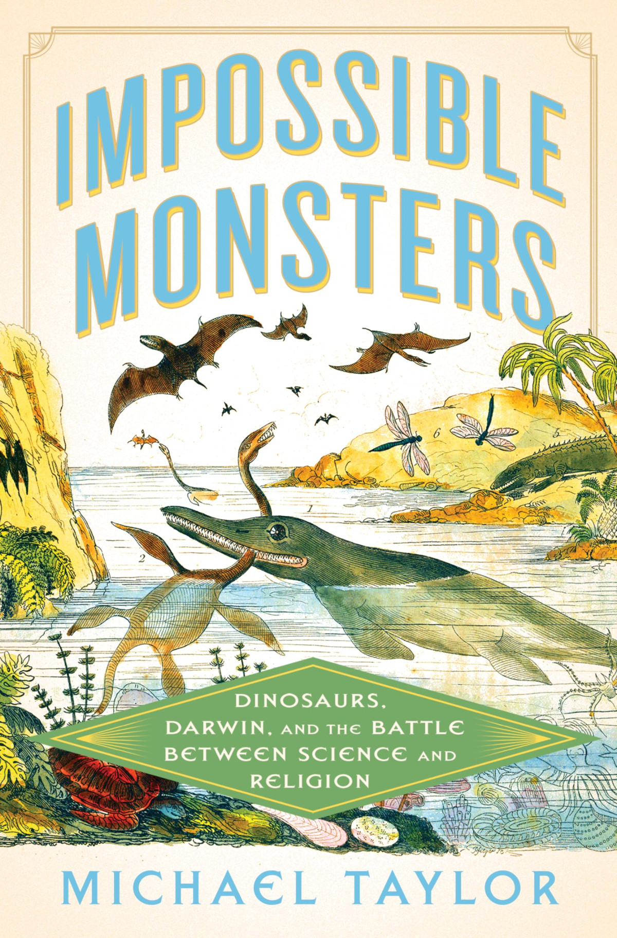 Impossible Monsters Dinosaurs Darwin And The Battle Between Science And Religion Michael Taylor