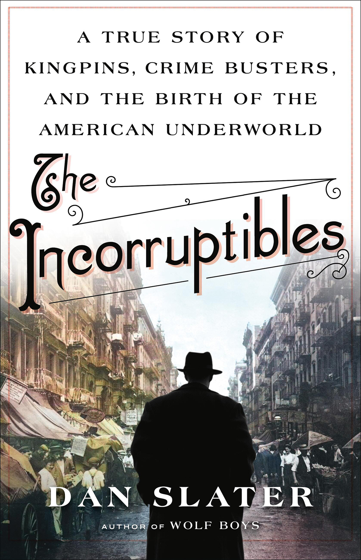 The Incorruptibles A True Story Of Kingpins Crime Busters And The Birth Of The American Underworld Dan Slater