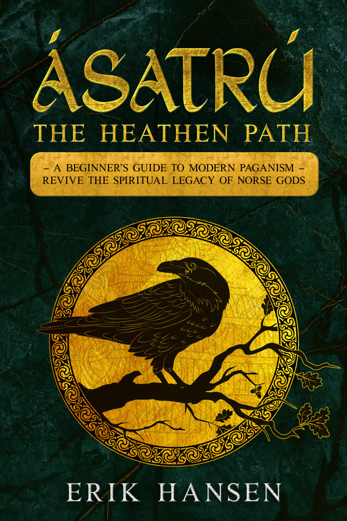 Asatru The Heathen Path A Beginners Guide To Modern Paganism Revive The Spiritual Legacy Of Norse Gods Hansen