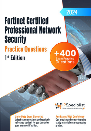 Fortinet Certified Professional Network Security 400 Exam Practice Questions With Detailed Explanations And Reference Links 1st Edition 2024 Ip Specialist