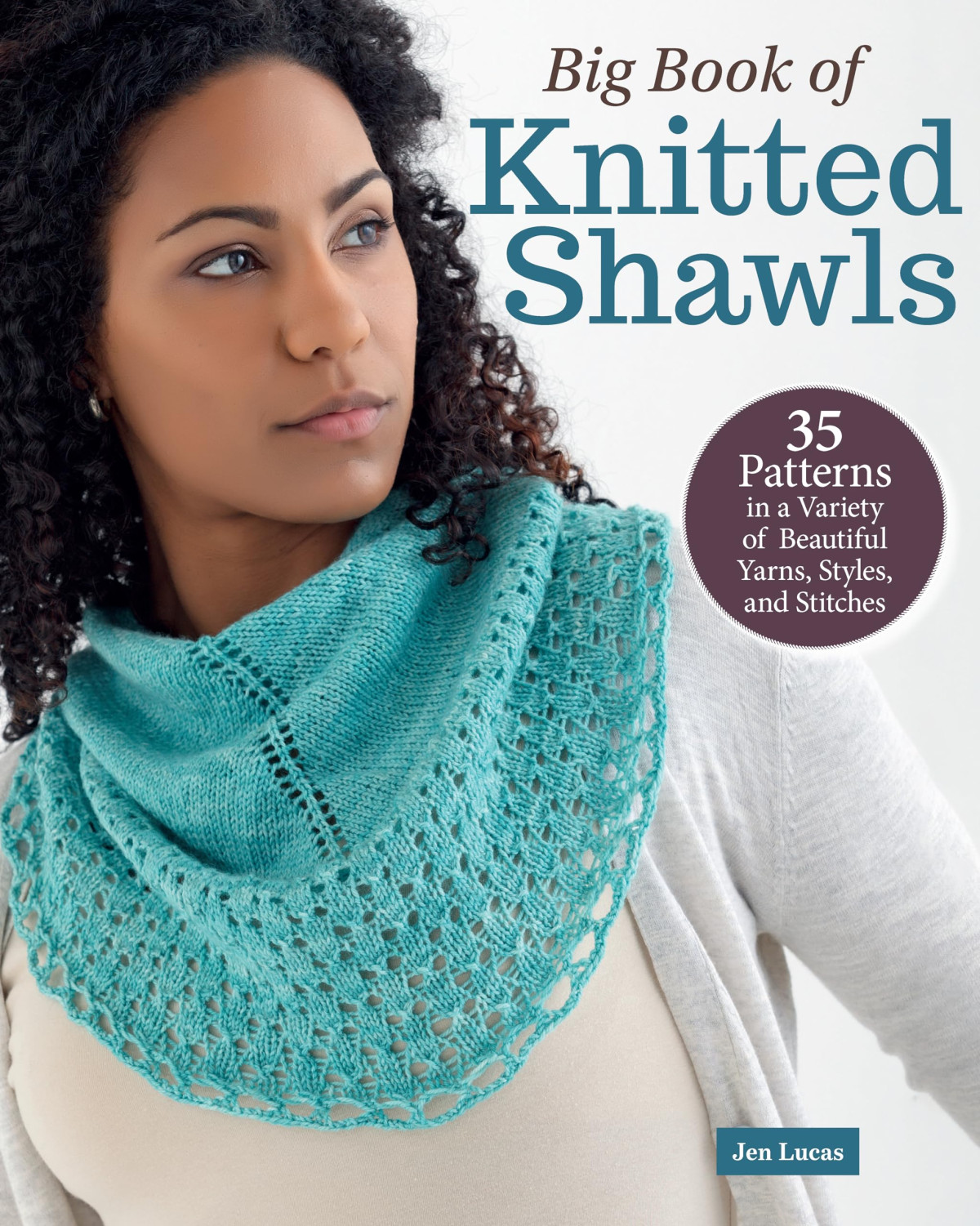 Big Book Of Knitted Shawls 35 Patterns In A Variety Of Beautiful Yarns Styles And Stitches 1st Edition Jen Lucas