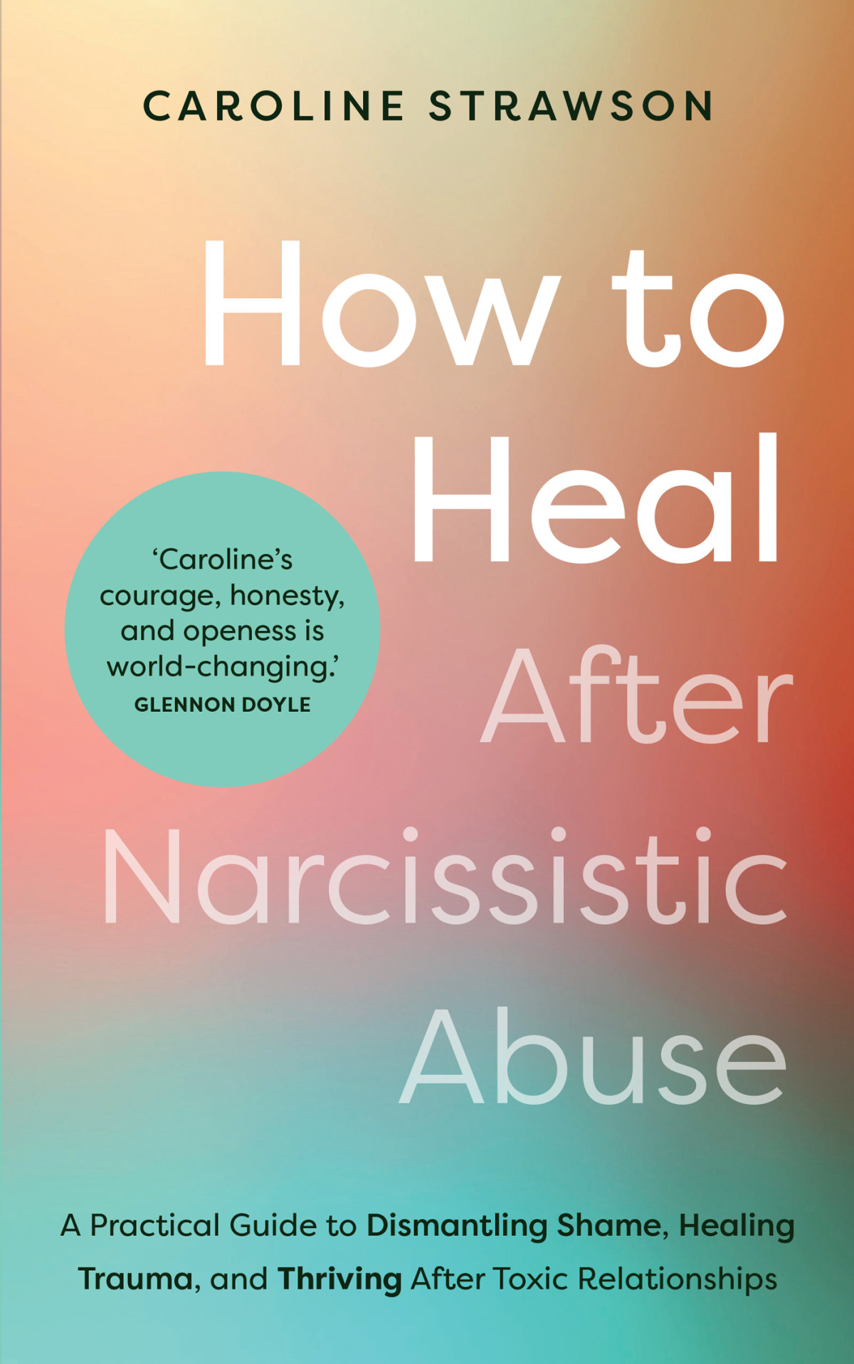 How To Heal After Narcissistic Abuse A Practical Guide To Dismantling Shame Healing Trauma And Thriving After Toxic Relationships Caroline Strawson