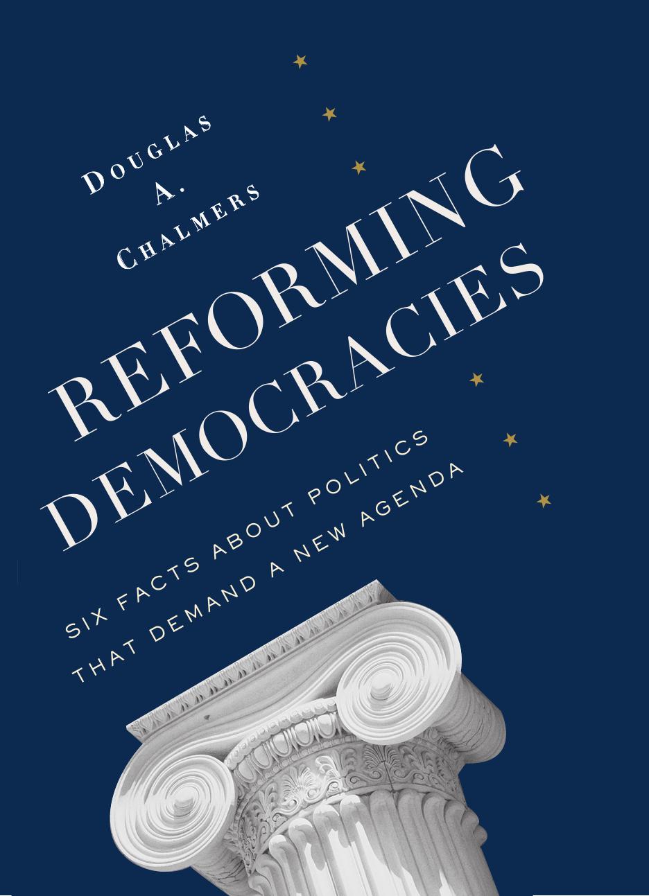 Reforming Democracies Six Facts About Politics That Demand A New Agenda Douglas A Chalmers