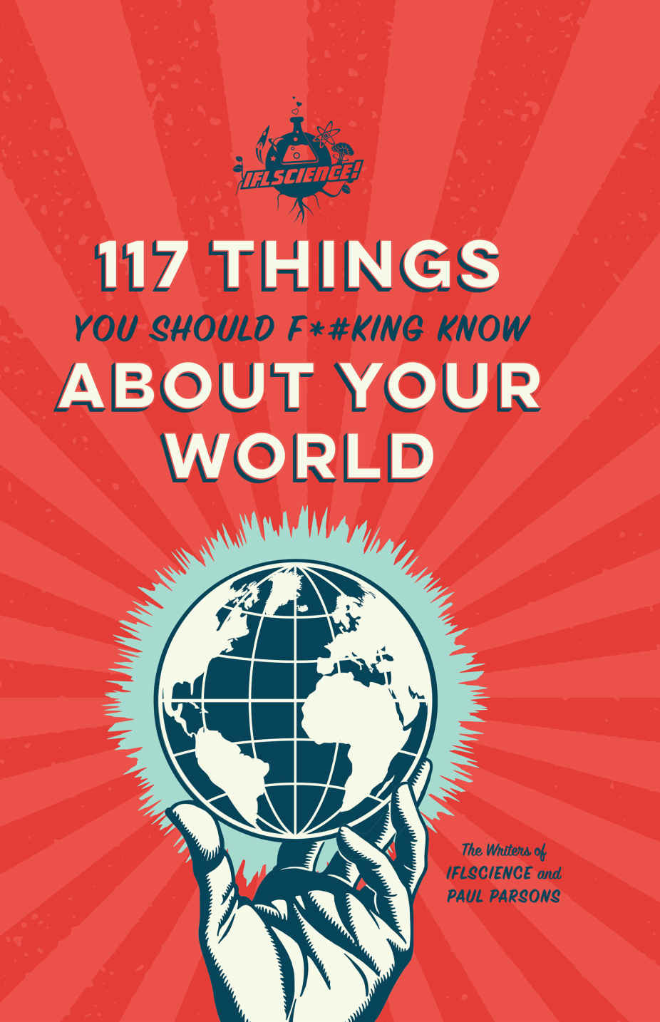 Iflscience 117 Things You Should Fking Know About Your World Writers Of Iflscience Paul Parsons
