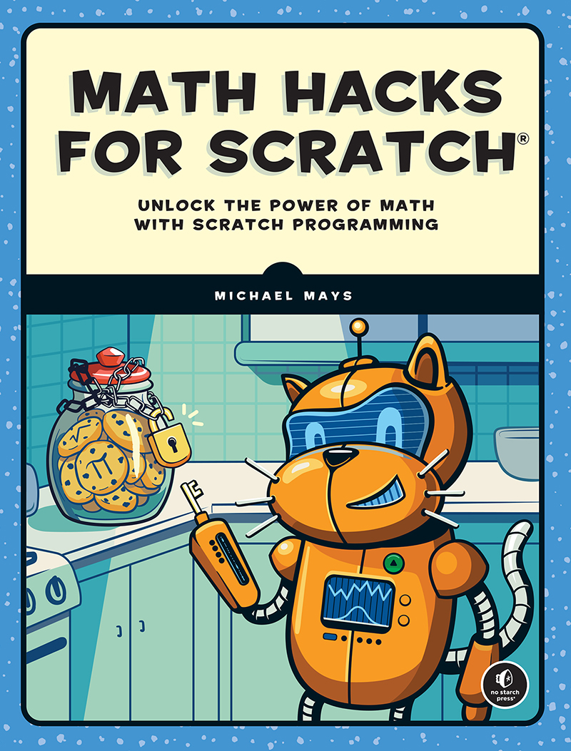 Math Hacks For Scratch Unlock The Power Of Math With Scratch Programming 1st Edition Michael Mays
