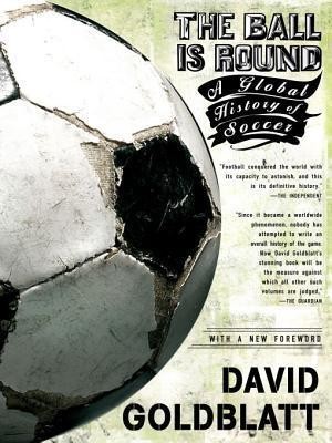 The Ball Is Round A Global History Of Soccer David Goldblatt