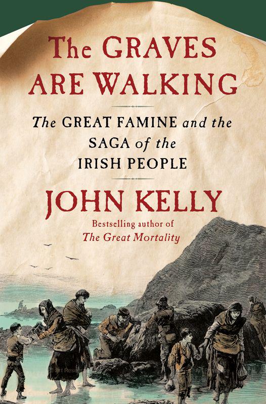 The Graves Are Walking The Great Famine And The Saga Of The Irish People Kelly