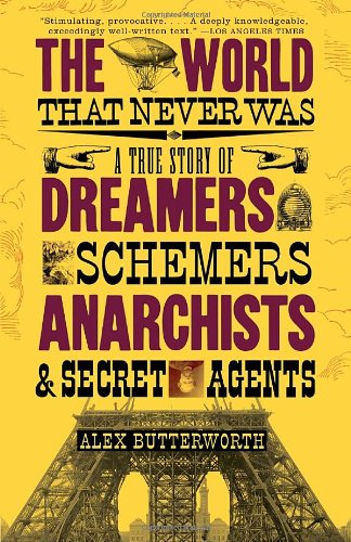 The World That Never Was A True Story Of Dreamers Schemers Anarchists And Secret Agents Alex Butterworth