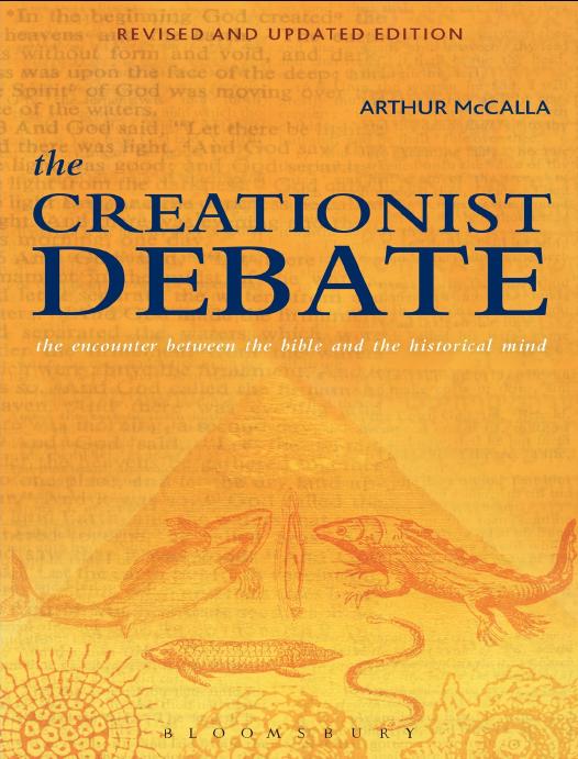 The Creationist Debate Second Edition The Encounter Between The Bible And The Historical Mind Arthur Mccalla