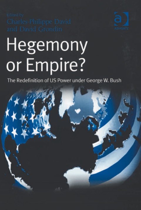 Hegemony Or Empire The Redefinition Of Us Power Under George W Bush 2nd Edition David Grondin
