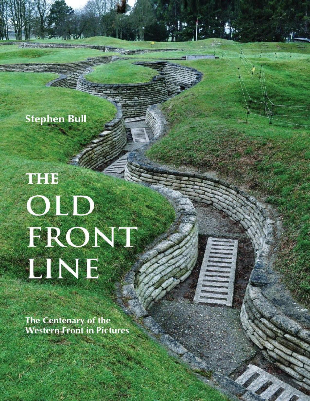 The Old Front Line The Centenary Of The Western Front In Pictures 1st Edition Stephen Bull